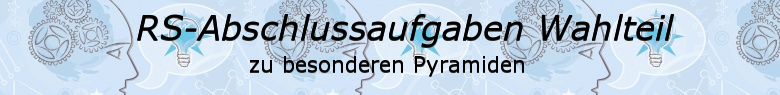 Realschulabschluss Besondere Pyramiden Wahlteilaufgaben/© by www.fit-in-mathe-online.de