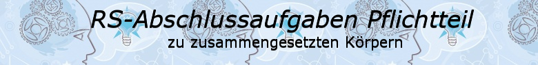 RS-Abschlussaufgaben Zusammengesetzte Körper / © by Fit-in-Mathe-Online.de